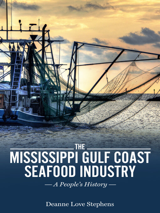 Title details for The Mississippi Gulf Coast Seafood Industry by Deanne Love Stephens - Available